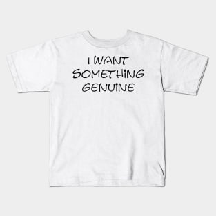 I want something genuine Kids T-Shirt